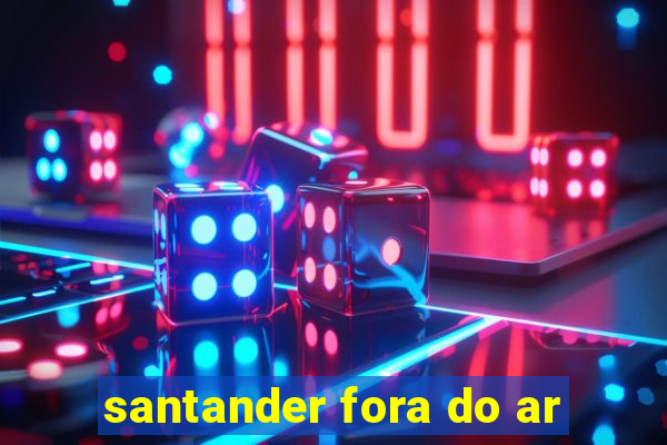 santander fora do ar